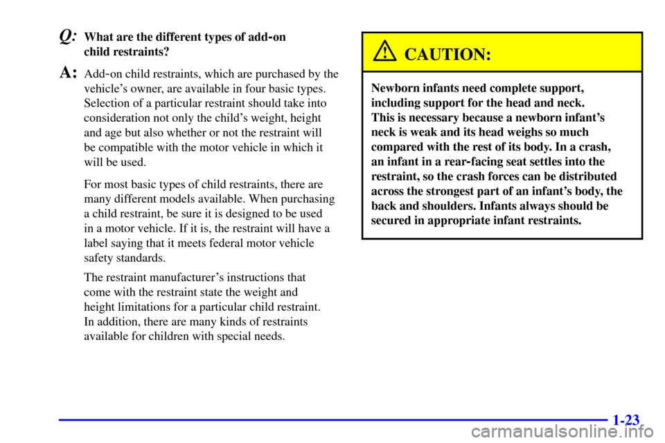 CHEVROLET C3500 HD 2001 4.G Owners Manual 1-23
Q:What are the different types of add-on
child restraints?
A:Add-on child restraints, which are purchased by the
vehicles owner, are available in four basic types.
Selection of a particular res CHEVROLET C3500 HD 2001 4.G Owners Manual 1-23
Q:What are the different types of add-on
child restraints?
A:Add-on child restraints, which are purchased by the
vehicles owner, are available in four basic types.
Selection of a particular res