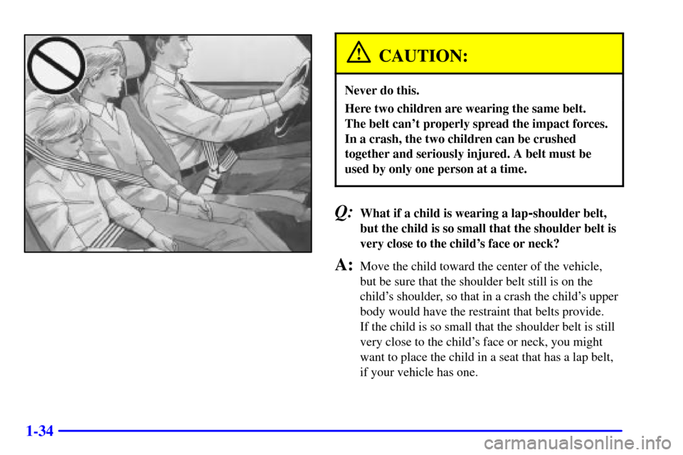 CHEVROLET C3500 HD 2001 4.G Owners Manual 1-34
CAUTION:
Never do this.
Here two children are wearing the same belt. 
The belt cant properly spread the impact forces.
In a crash, the two children can be crushed
together and seriously injured.