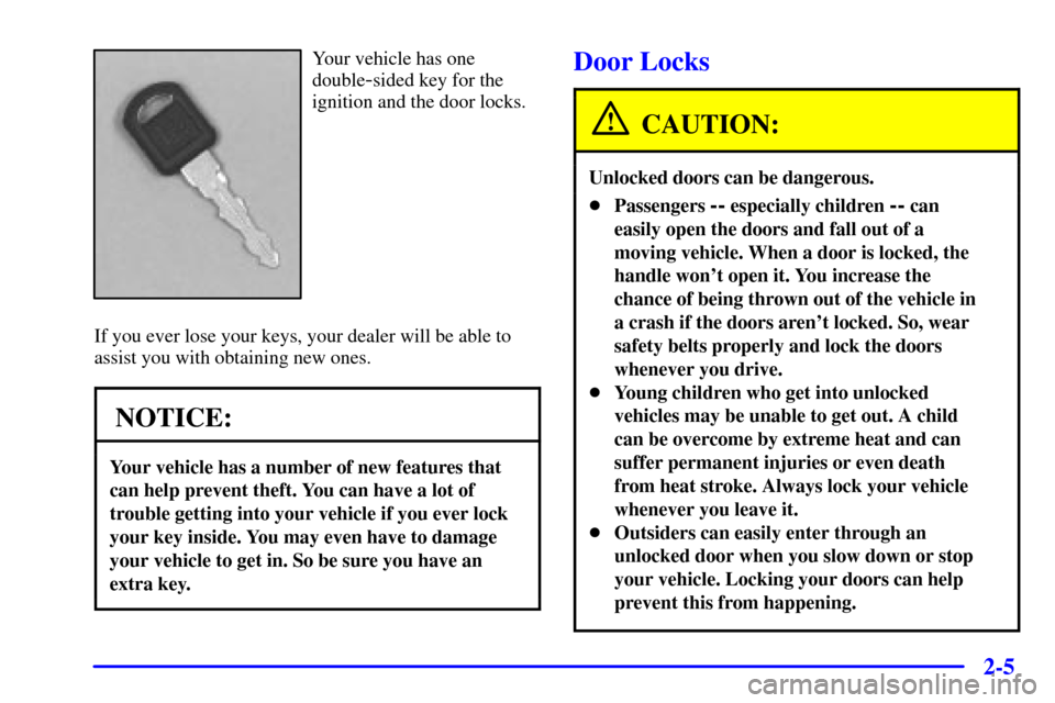 CHEVROLET C3500 HD 2001 4.G Owners Manual 2-5
Your vehicle has one
double
-sided key for the
ignition and the door locks.
If you ever lose your keys, your dealer will be able to
assist you with obtaining new ones.
NOTICE:
Your vehicle has a n CHEVROLET C3500 HD 2001 4.G Owners Manual 2-5
Your vehicle has one
double
-sided key for the
ignition and the door locks.
If you ever lose your keys, your dealer will be able to
assist you with obtaining new ones.
NOTICE:
Your vehicle has a n