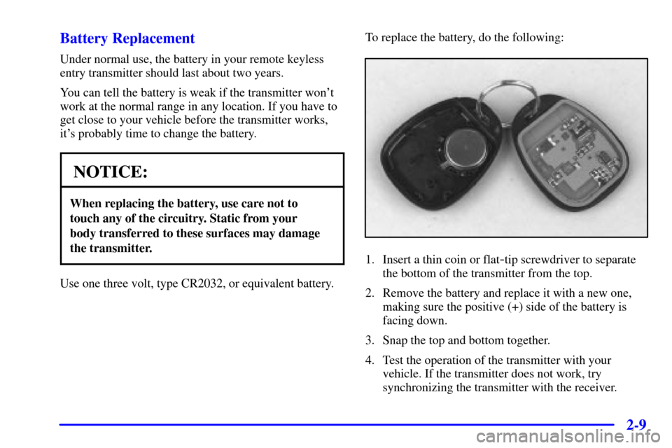 CHEVROLET C3500 HD 2001 4.G Owners Manual 2-9 Battery Replacement
Under normal use, the battery in your remote keyless
entry transmitter should last about two years.
You can tell the battery is weak if the transmitter wont
work at the normal CHEVROLET C3500 HD 2001 4.G Owners Manual 2-9 Battery Replacement
Under normal use, the battery in your remote keyless
entry transmitter should last about two years.
You can tell the battery is weak if the transmitter wont
work at the normal