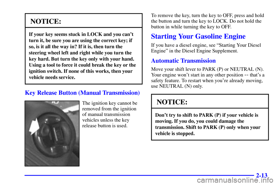 CHEVROLET C3500 HD 2001 4.G Owners Manual 2-13
NOTICE:
If your key seems stuck in LOCK and you cant
turn it, be sure you are using the correct key; if
so, is it all the way in? If it is, then turn the
steering wheel left and right while you CHEVROLET C3500 HD 2001 4.G Owners Manual 2-13
NOTICE:
If your key seems stuck in LOCK and you cant
turn it, be sure you are using the correct key; if
so, is it all the way in? If it is, then turn the
steering wheel left and right while you