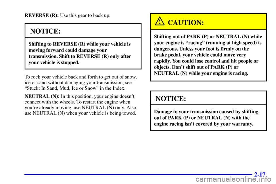 CHEVROLET C3500 HD 2001 4.G Owners Manual 2-17
REVERSE (R): Use this gear to back up.
NOTICE:
Shifting to REVERSE (R) while your vehicle is
moving forward could damage your
transmission. Shift to REVERSE (R) only after
your vehicle is stopped CHEVROLET C3500 HD 2001 4.G Owners Manual 2-17
REVERSE (R): Use this gear to back up.
NOTICE:
Shifting to REVERSE (R) while your vehicle is
moving forward could damage your
transmission. Shift to REVERSE (R) only after
your vehicle is stopped