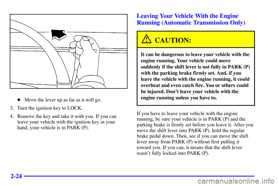 CHEVROLET C3500 HD 2001 4.G Owners Manual 2-24
Move the lever up as far as it will go.
3. Turn the ignition key to LOCK.
4. Remove the key and take it with you. If you can
leave your vehicle with the ignition key in your
hand, your vehicle i CHEVROLET C3500 HD 2001 4.G Owners Manual 2-24
Move the lever up as far as it will go.
3. Turn the ignition key to LOCK.
4. Remove the key and take it with you. If you can
leave your vehicle with the ignition key in your
hand, your vehicle i