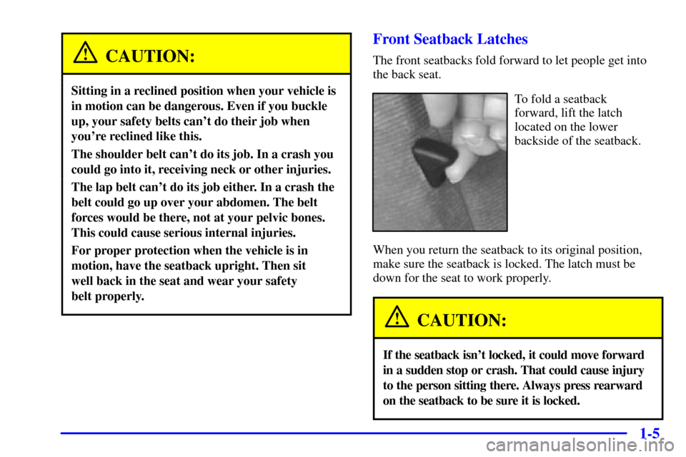 CHEVROLET CAMARO 2002 4.G Owners Manual 1-5
CAUTION:
Sitting in a reclined position when your vehicle is
in motion can be dangerous. Even if you buckle
up, your safety belts cant do their job when
youre reclined like this.
The shoulder be CHEVROLET CAMARO 2002 4.G Owners Manual 1-5
CAUTION:
Sitting in a reclined position when your vehicle is
in motion can be dangerous. Even if you buckle
up, your safety belts cant do their job when
youre reclined like this.
The shoulder be