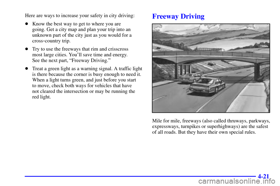 CHEVROLET CAMARO 2002 4.G Owners Manual 4-21
Here are ways to increase your safety in city driving:
Know the best way to get to where you are 
going. Get a city map and plan your trip into an
unknown part of the city just as you would for 