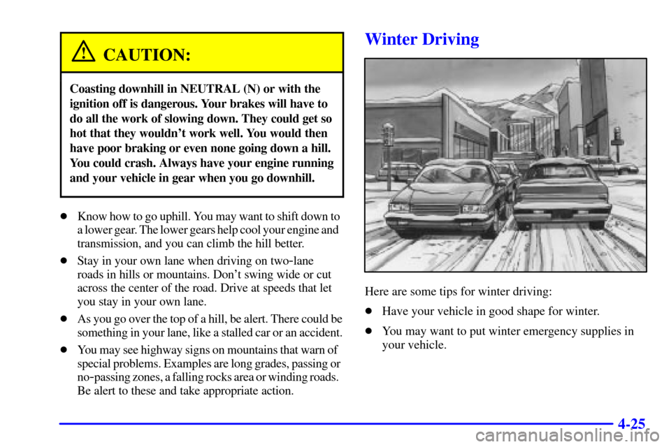 CHEVROLET CAMARO 2002 4.G Owners Manual 4-25
CAUTION:
Coasting downhill in NEUTRAL (N) or with the
ignition off is dangerous. Your brakes will have to
do all the work of slowing down. They could get so
hot that they wouldnt work well. You 