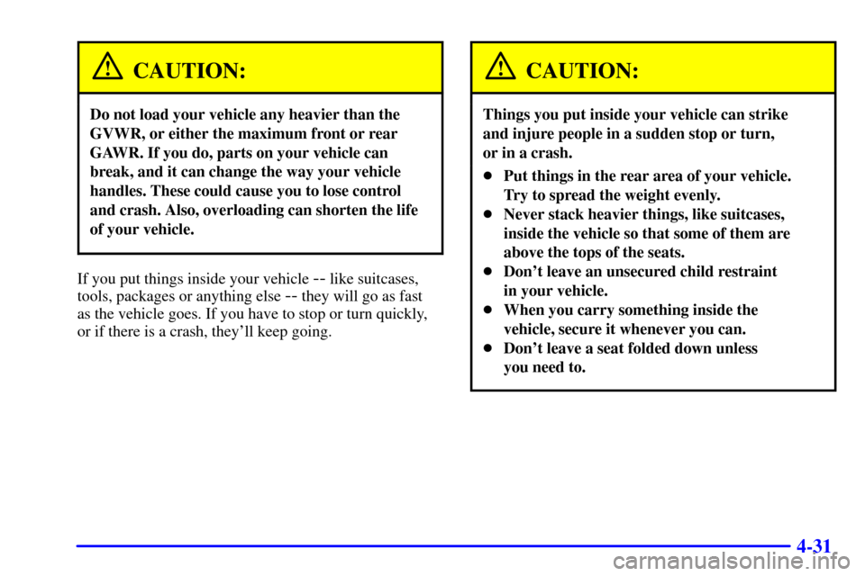 CHEVROLET CAMARO 2002 4.G Owners Manual 4-31
CAUTION:
Do not load your vehicle any heavier than the
GVWR, or either the maximum front or rear
GAWR. If you do, parts on your vehicle can
break, and it can change the way your vehicle
handles. 