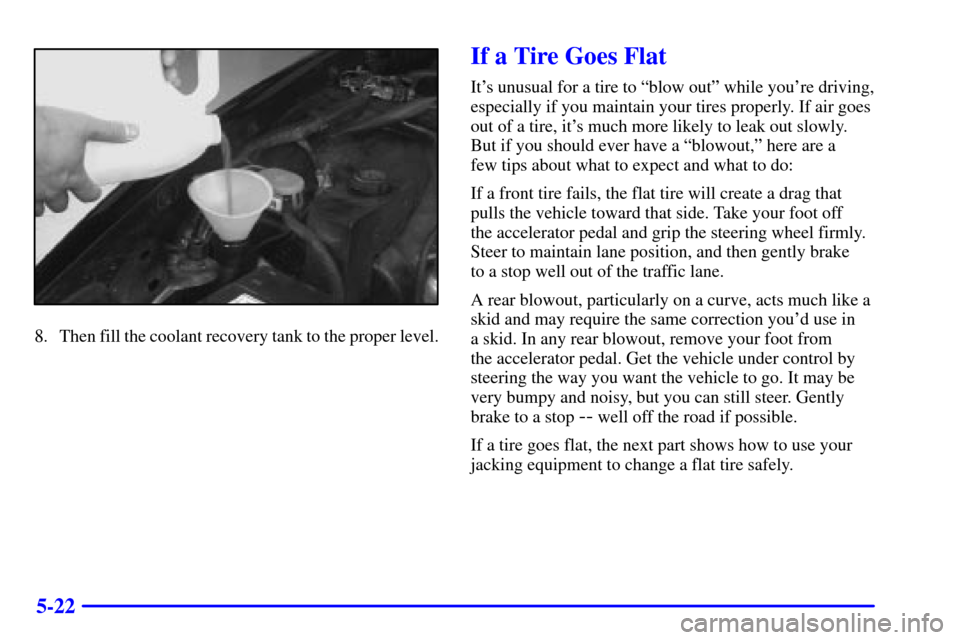 CHEVROLET CAMARO 2002 4.G Owners Manual 5-22
8. Then fill the coolant recovery tank to the proper level.
If a Tire Goes Flat
Its unusual for a tire to ªblow outº while youre driving,
especially if you maintain your tires properly. If ai