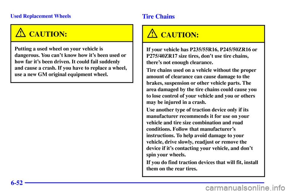 CHEVROLET CAMARO 2002 4.G Owners Manual 6-52
Used Replacement Wheels
CAUTION:
Putting a used wheel on your vehicle is
dangerous. You cant know how its been used or
how far its been driven. It could fail suddenly
and cause a crash. If you