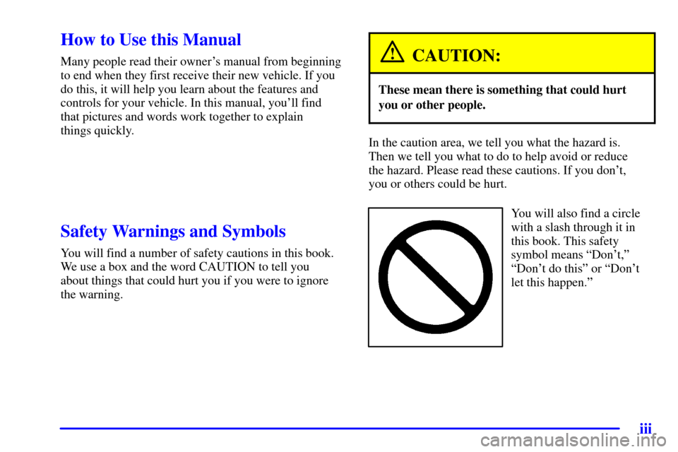 CHEVROLET CAMARO 2002 4.G Owners Manual iii
CAUTION:
These mean there is something that could hurt
In the caution area, we tell you what the hazard is. 
Y ou will also find a circle 