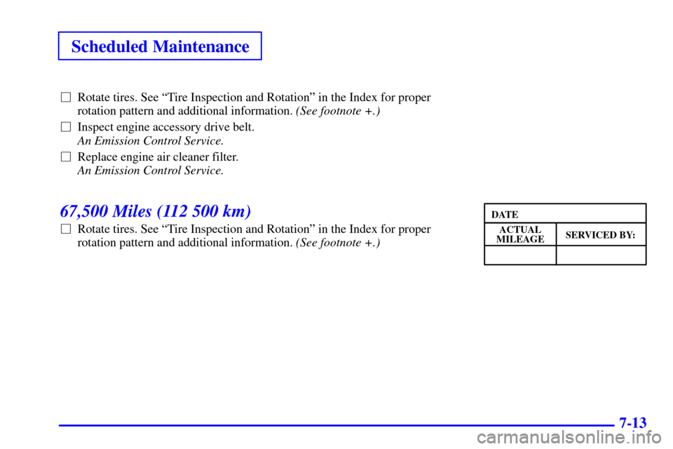 CHEVROLET CAMARO 2002 4.G Owners Manual Scheduled Maintenance
7-13
Rotate tires. See ªTire Inspection and Rotationº in the Index for proper
rotation pattern and additional information. (See footnote +.) 
Inspect engine accessory drive b