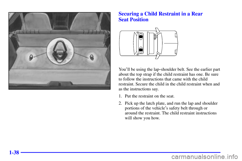 CHEVROLET CAMARO 2002 4.G Owners Manual 1-38
Securing a Child Restraint in a Rear 
Seat Position
Youll be using the lap-shoulder belt. See the earlier part
about the top strap if the child restraint has one. Be sure
to follow the instructi