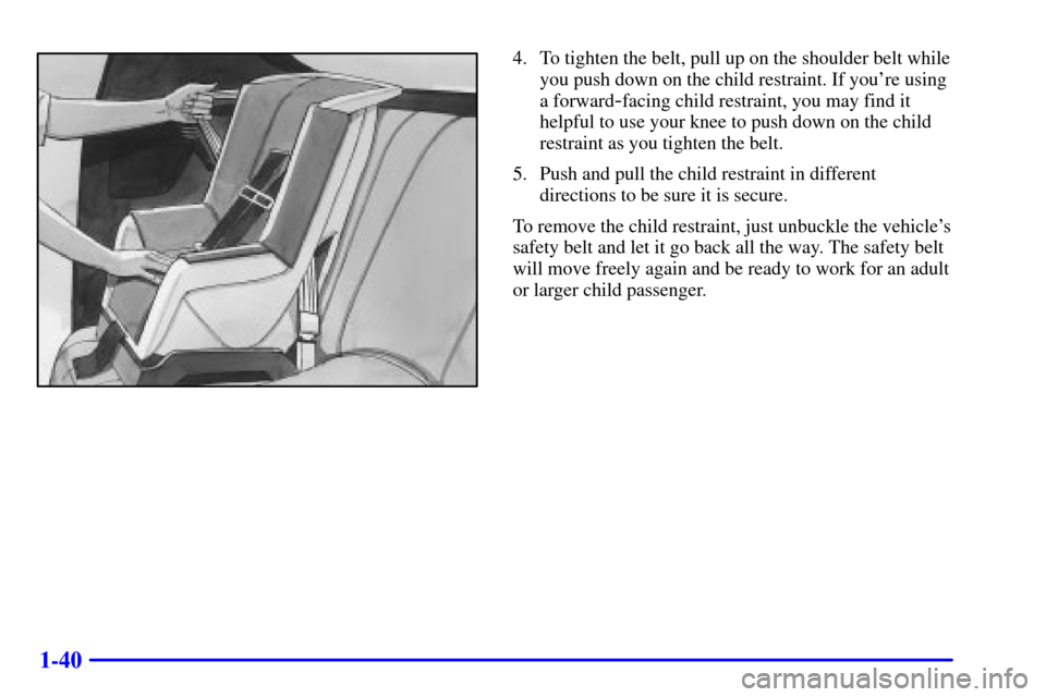 CHEVROLET CAMARO 2002 4.G Owners Manual 1-40
4. To tighten the belt, pull up on the shoulder belt while
you push down on the child restraint. If youre using
a forward
-facing child restraint, you may find it
helpful to use your knee to pus