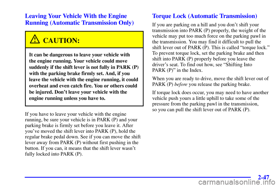 CHEVROLET CAMARO 2002 4.G Owners Manual 2-47
Leaving Your Vehicle With the Engine
Running (Automatic Transmission Only)
CAUTION:
It can be dangerous to leave your vehicle with 
the engine running. Your vehicle could move
suddenly if the shi
