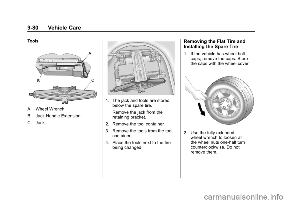 CHEVROLET CAMARO 2010 5.G Owners Manual Black plate (80,1)Chevrolet Camaro Owner Manual - 2010
9-80 Vehicle Care
Tools
A. Wheel Wrench
B. Jack Handle Extension
C. Jack
1. The jack and tools are storedbelow the spare tire.
Remove the jack fr