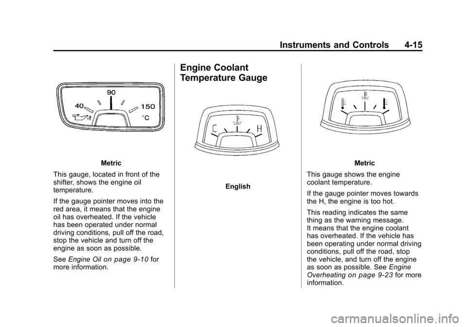 CHEVROLET CAMARO 2010 5.G Owners Manual Black plate (15,1)Chevrolet Camaro Owner Manual - 2010
Instruments and Controls 4-15
Metric
This gauge, located in front of the
shifter, shows the engine oil
temperature.
If the gauge pointer moves in
