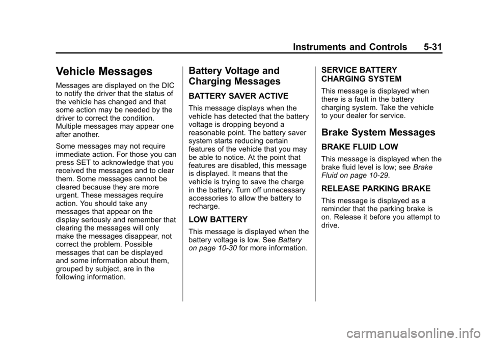 CHEVROLET CAMARO 2013 5.G Owners Manual Black plate (31,1)Chevrolet Camaro Owner Manual (Include Mex) - 2012
Instruments and Controls 5-31
Vehicle Messages
Messages are displayed on the DIC
to notify the driver that the status of
the vehicl