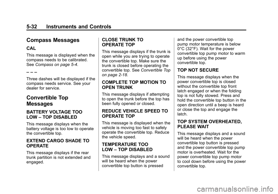 CHEVROLET CAMARO 2013 5.G Owners Manual Black plate (32,1)Chevrolet Camaro Owner Manual (Include Mex) - 2012
5-32 Instruments and Controls
Compass Messages
CAL
This message is displayed when the
compass needs to be calibrated.
SeeCompass on