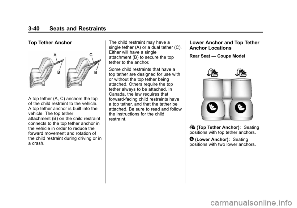 CHEVROLET CAMARO 2013 5.G Owners Manual Black plate (40,1)Chevrolet Camaro Owner Manual (Include Mex) - 2012
3-40 Seats and Restraints
Top Tether Anchor
A top tether (A, C) anchors the top
of the child restraint to the vehicle.
A top tether