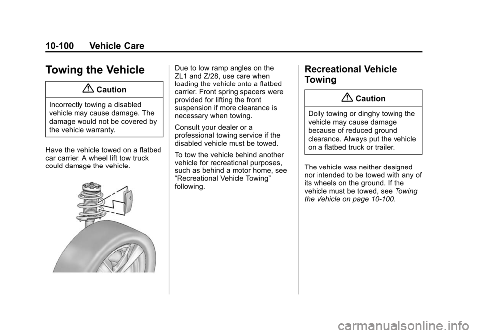 CHEVROLET CAMARO 2014 5.G Owners Manual Black plate (100,1)Chevrolet Camaro Owner Manual (GMNA-Localizing-U.S./Canada/Mexico-
6042601) - 2014 - CRC - 1/21/14
10-100 Vehicle Care
Towing the Vehicle
{Caution
Incorrectly towing a disabled
vehi CHEVROLET CAMARO 2014 5.G Owners Manual Black plate (100,1)Chevrolet Camaro Owner Manual (GMNA-Localizing-U.S./Canada/Mexico-
6042601) - 2014 - CRC - 1/21/14
10-100 Vehicle Care
Towing the Vehicle
{Caution
Incorrectly towing a disabled
vehi