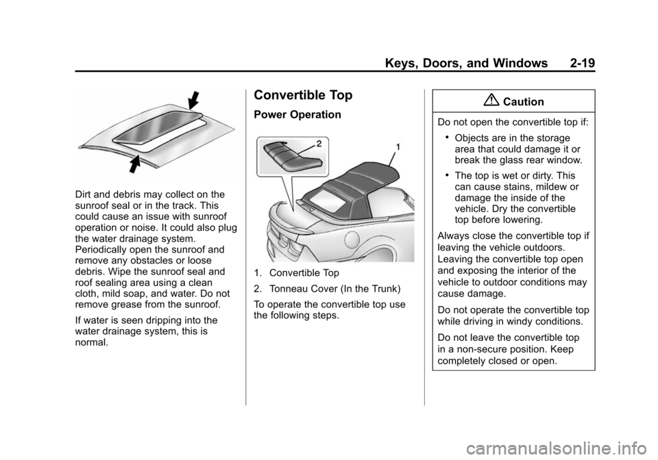 CHEVROLET CAMARO 2014 5.G Owners Manual Black plate (19,1)Chevrolet Camaro Owner Manual (GMNA-Localizing-U.S./Canada/Mexico-
6042601) - 2014 - CRC - 1/21/14
Keys, Doors, and Windows 2-19
Dirt and debris may collect on the
sunroof seal or in CHEVROLET CAMARO 2014 5.G Owners Manual Black plate (19,1)Chevrolet Camaro Owner Manual (GMNA-Localizing-U.S./Canada/Mexico-
6042601) - 2014 - CRC - 1/21/14
Keys, Doors, and Windows 2-19
Dirt and debris may collect on the
sunroof seal or in