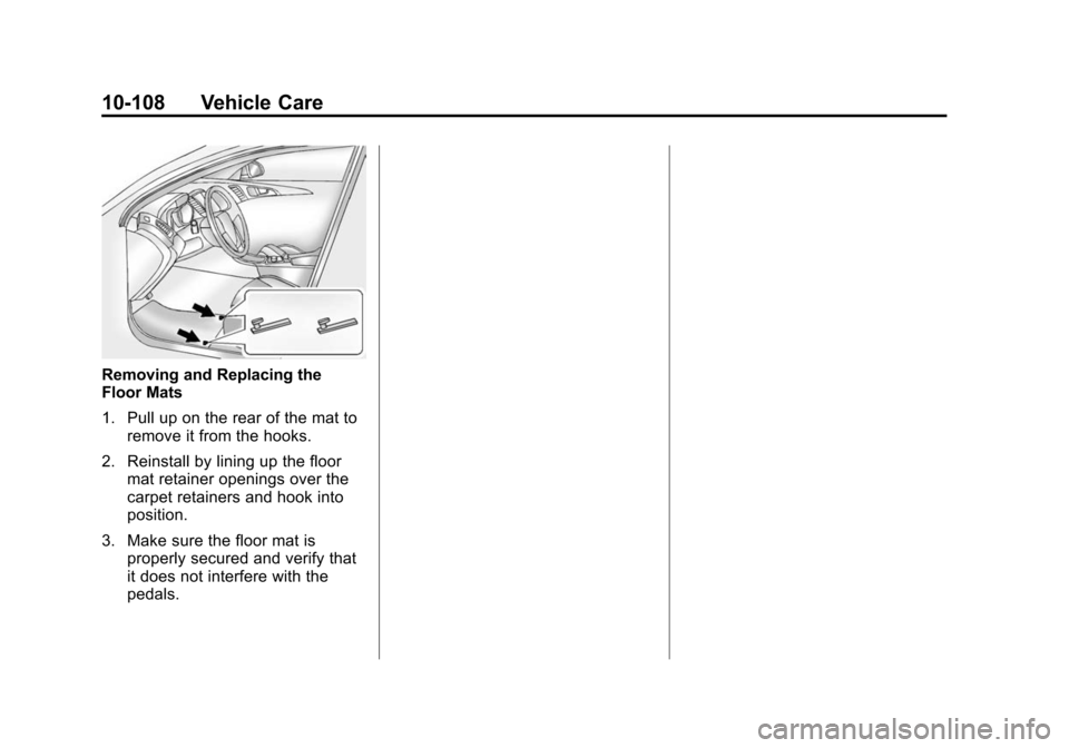 CHEVROLET CAMARO 2015 5.G Owners Manual Black plate (108,1)Chevrolet Camaro Owner Manual (GMNA-Localizing-U.S./Canada/Mexico-
7695163) - 2015 - crc - 9/4/14
10-108 Vehicle Care
Removing and Replacing the
Floor Mats
1. Pull up on the rear of