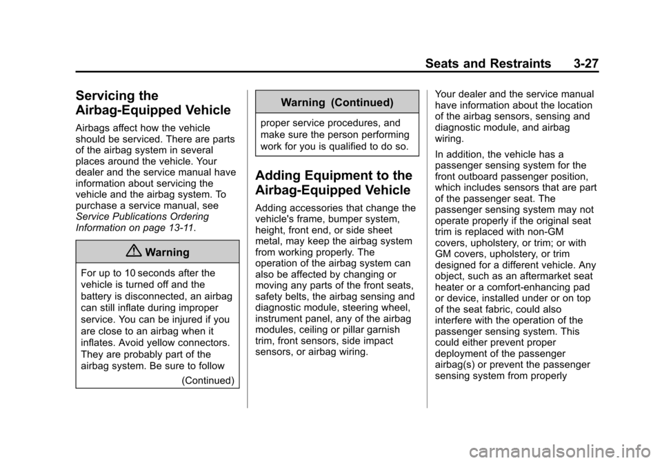 CHEVROLET CAMARO 2015 5.G Owners Manual Black plate (27,1)Chevrolet Camaro Owner Manual (GMNA-Localizing-U.S./Canada/Mexico-
7695163) - 2015 - crc - 9/4/14
Seats and Restraints 3-27
Servicing the
Airbag-Equipped Vehicle
Airbags affect how t CHEVROLET CAMARO 2015 5.G Owners Manual Black plate (27,1)Chevrolet Camaro Owner Manual (GMNA-Localizing-U.S./Canada/Mexico-
7695163) - 2015 - crc - 9/4/14
Seats and Restraints 3-27
Servicing the
Airbag-Equipped Vehicle
Airbags affect how t