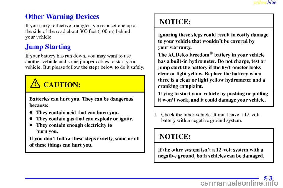 CHEVROLET CAMARO 1999 4.G Owners Manual yellowblue     
5-3
Other Warning Devices
If you carry reflective triangles, you can set one up at
the side of the road about 300 feet (100 m) behind 
your vehicle.
Jump Starting
If your battery has r