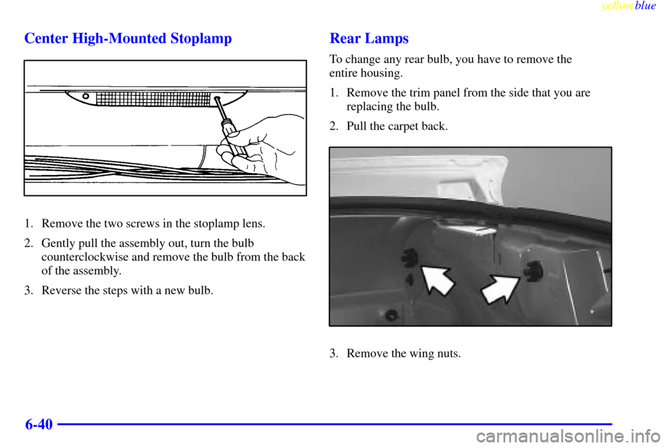 CHEVROLET CAMARO 1999 4.G Owners Manual yellowblue     
6-40 Center High-Mounted Stoplamp
1. Remove the two screws in the stoplamp lens.
2. Gently pull the assembly out, turn the bulb
counterclockwise and remove the bulb from the back
of th