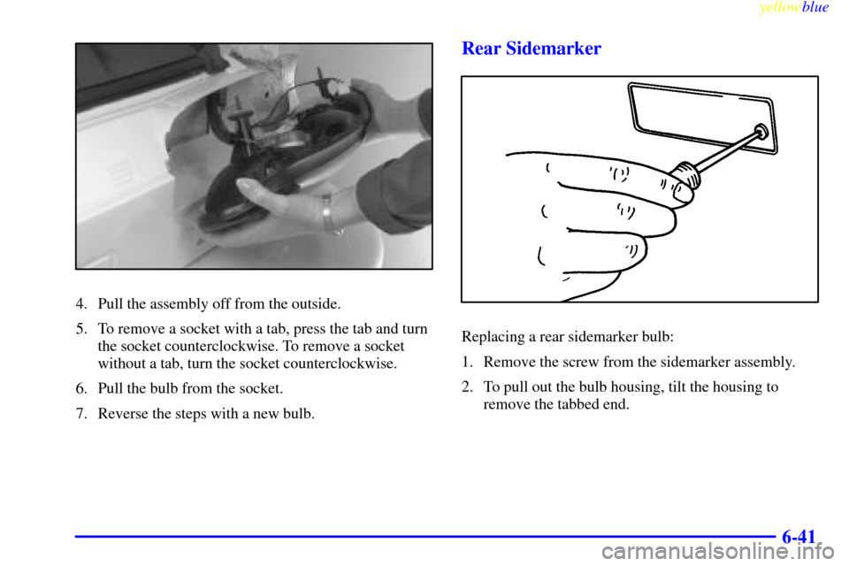CHEVROLET CAMARO 1999 4.G Owners Manual yellowblue     
6-41
4. Pull the assembly off from the outside.
5. To remove a socket with a tab, press the tab and turn
the socket counterclockwise. To remove a socket
without a tab, turn the socket 