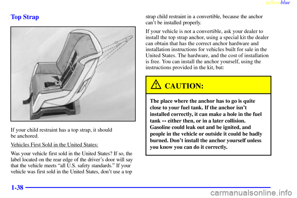 CHEVROLET CAMARO 1999 4.G Owners Manual yellowblue     
1-38 Top Strap
If your child restraint has a top strap, it should 
be anchored.
Vehicles First Sold in the United States:
Was your vehicle first sold in the United States? If so, the
l