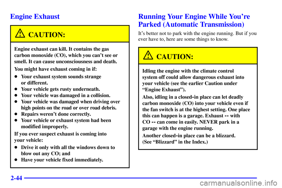 CHEVROLET CAMARO 2000 4.G Owners Manual 2-44
Engine Exhaust
CAUTION:
Engine exhaust can kill. It contains the gas
carbon monoxide (CO), which you cant see or
smell. It can cause unconsciousness and death.
You might have exhaust coming in i CHEVROLET CAMARO 2000 4.G Owners Manual 2-44
Engine Exhaust
CAUTION:
Engine exhaust can kill. It contains the gas
carbon monoxide (CO), which you cant see or
smell. It can cause unconsciousness and death.
You might have exhaust coming in i