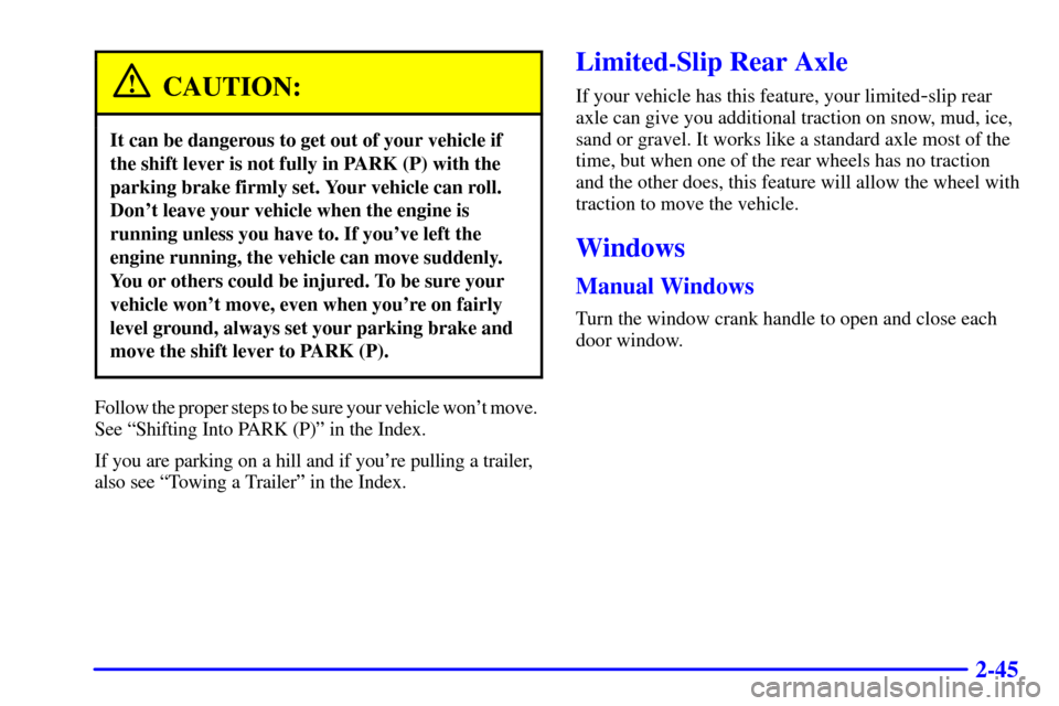 CHEVROLET CAMARO 2000 4.G Owners Manual 2-45
CAUTION:
It can be dangerous to get out of your vehicle if
the shift lever is not fully in PARK (P) with the
parking brake firmly set. Your vehicle can roll.
Dont leave your vehicle when the eng CHEVROLET CAMARO 2000 4.G Owners Manual 2-45
CAUTION:
It can be dangerous to get out of your vehicle if
the shift lever is not fully in PARK (P) with the
parking brake firmly set. Your vehicle can roll.
Dont leave your vehicle when the eng