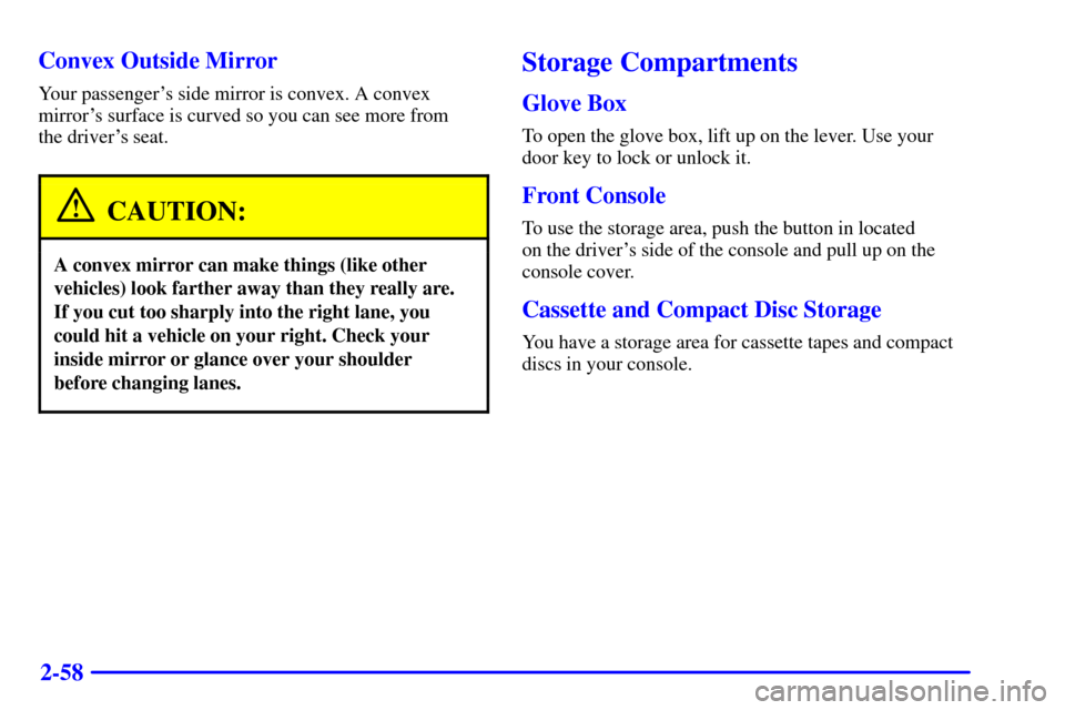 CHEVROLET CAMARO 2000 4.G Owners Manual 2-58 Convex Outside Mirror
Your passengers side mirror is convex. A convex
mirrors surface is curved so you can see more from 
the drivers seat.
CAUTION:
A convex mirror can make things (like other
