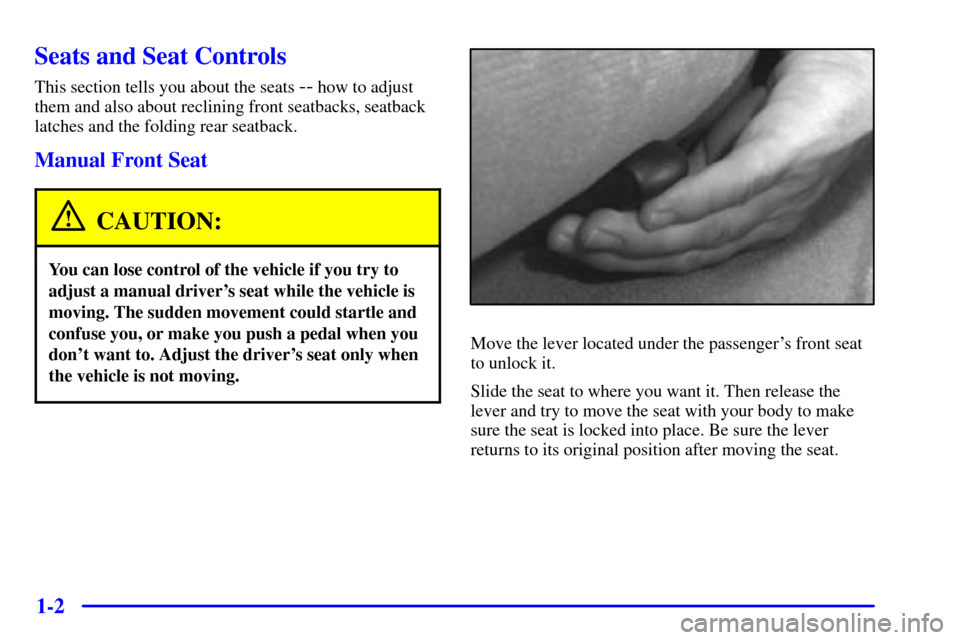 CHEVROLET CAMARO 2000 4.G Owners Manual 1-2
Seats and Seat Controls
This section tells you about the seats -- how to adjust
them and also about reclining front seatbacks, seatback
latches and the folding rear seatback.
Manual Front Seat
CAU