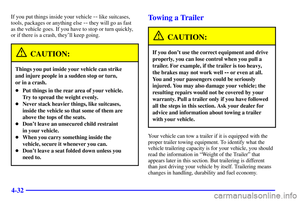 CHEVROLET CAMARO 2000 4.G Owners Manual 4-32
If you put things inside your vehicle -- like suitcases,
tools, packages or anything else 
-- they will go as fast 
as the vehicle goes. If you have to stop or turn quickly,
or if there is a cras