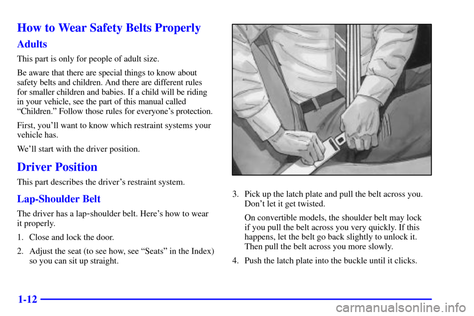 CHEVROLET CAMARO 2000 4.G Owners Manual 1-12
How to Wear Safety Belts Properly
Adults
This part is only for people of adult size.
Be aware that there are special things to know about
safety belts and children. And there are different rules CHEVROLET CAMARO 2000 4.G Owners Manual 1-12
How to Wear Safety Belts Properly
Adults
This part is only for people of adult size.
Be aware that there are special things to know about
safety belts and children. And there are different rules