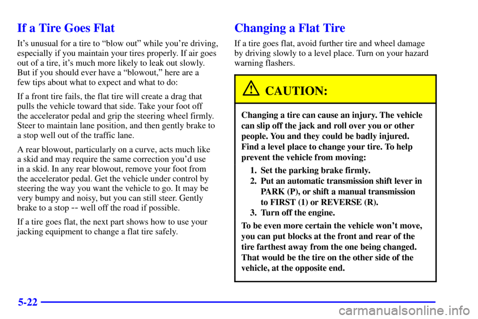 CHEVROLET CAMARO 2000 4.G Owners Manual 5-22
If a Tire Goes Flat
Its unusual for a tire to ªblow outº while youre driving,
especially if you maintain your tires properly. If air goes
out of a tire, its much more likely to leak out slow CHEVROLET CAMARO 2000 4.G Owners Manual 5-22
If a Tire Goes Flat
Its unusual for a tire to ªblow outº while youre driving,
especially if you maintain your tires properly. If air goes
out of a tire, its much more likely to leak out slow