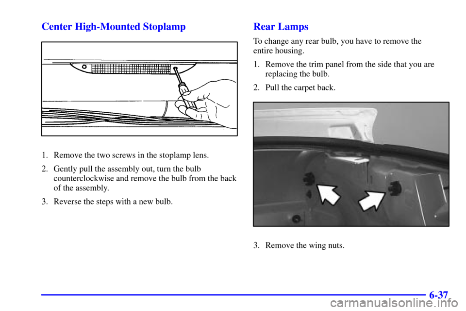 CHEVROLET CAMARO 2000 4.G Owners Manual 6-37 Center High-Mounted Stoplamp
1. Remove the two screws in the stoplamp lens.
2. Gently pull the assembly out, turn the bulb
counterclockwise and remove the bulb from the back
of the assembly.
3. R