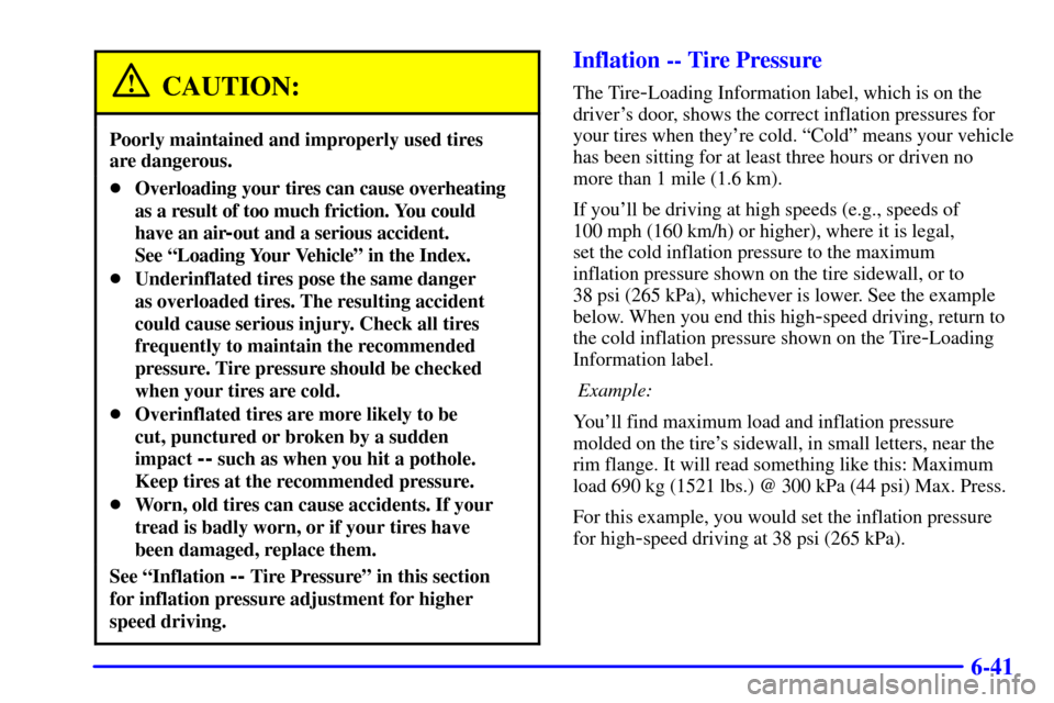 CHEVROLET CAMARO 2000 4.G Owners Manual 6-41
CAUTION:
Poorly maintained and improperly used tires 
are dangerous.
Overloading your tires can cause overheating
as a result of too much friction. You could
have an air
-out and a serious accid