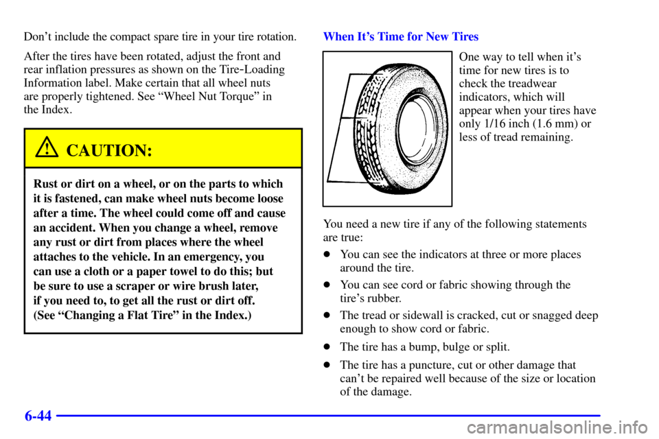 CHEVROLET CAMARO 2000 4.G Owners Manual 6-44
Dont include the compact spare tire in your tire rotation.
After the tires have been rotated, adjust the front and
rear inflation pressures as shown on the Tire
-Loading
Information label. Make 