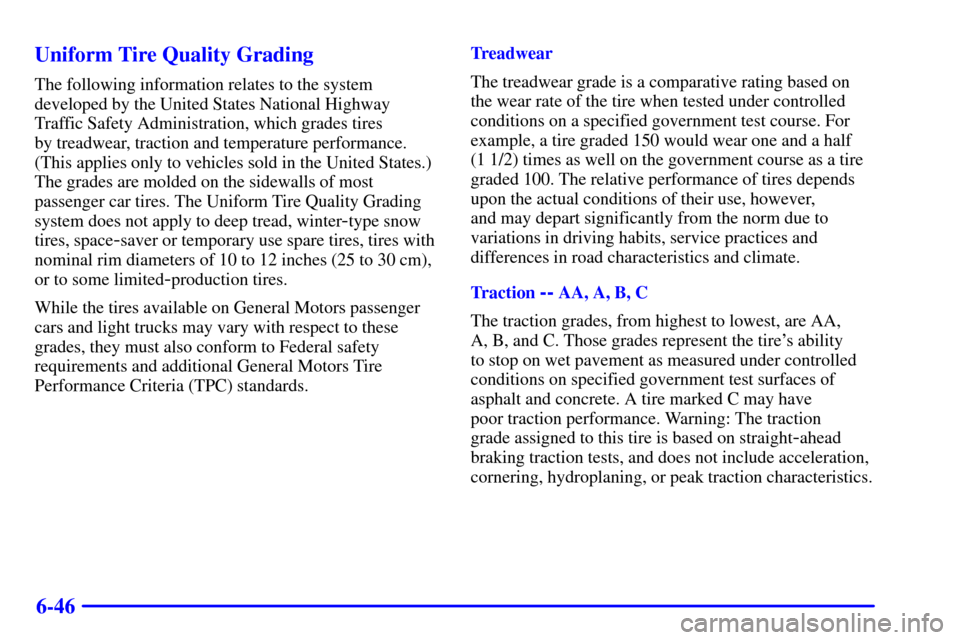 CHEVROLET CAMARO 2000 4.G Owners Manual 6-46 Uniform Tire Quality Grading
The following information relates to the system
developed by the United States National Highway
Traffic Safety Administration, which grades tires 
by treadwear, tract