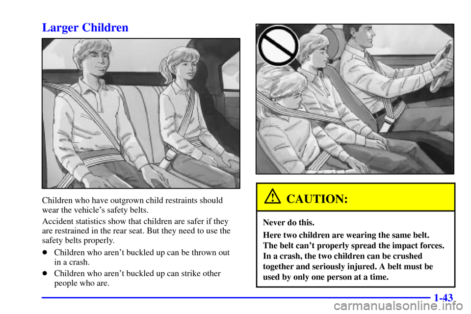 CHEVROLET CAMARO 2000 4.G Owners Manual 1-43
Larger Children
Children who have outgrown child restraints should
wear the vehicles safety belts.
Accident statistics show that children are safer if they
are restrained in the rear seat. But t