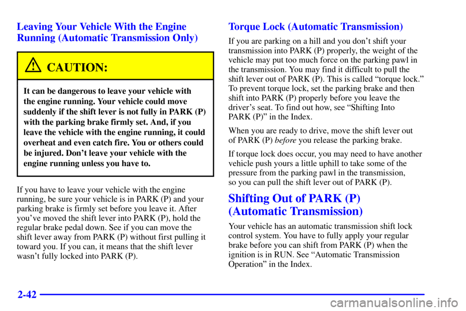 CHEVROLET CAMARO 2000 4.G Owners Manual 2-42 Leaving Your Vehicle With the Engine
Running (Automatic Transmission Only)
CAUTION:
It can be dangerous to leave your vehicle with
the engine running. Your vehicle could move
suddenly if the shi CHEVROLET CAMARO 2000 4.G Owners Manual 2-42 Leaving Your Vehicle With the Engine
Running (Automatic Transmission Only)
CAUTION:
It can be dangerous to leave your vehicle with
the engine running. Your vehicle could move
suddenly if the shi