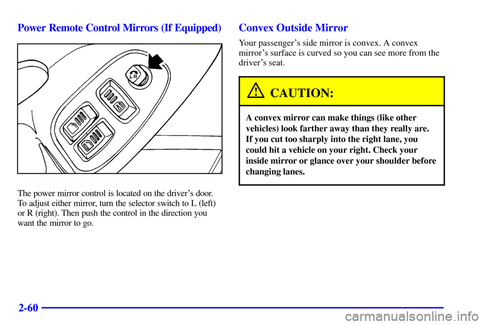 CHEVROLET CAMARO 2001 4.G Owners Manual 2-60 Power Remote Control Mirrors (If Equipped)
The power mirror control is located on the drivers door.
To adjust either mirror, turn the selector switch to L (left)
or R (right). Then push the cont