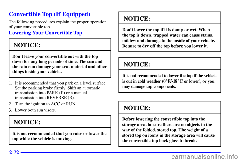 CHEVROLET CAMARO 2001 4.G Owners Manual 2-72
Convertible Top (If Equipped)
The following procedures explain the proper operation
of your convertible top.
Lowering Your Convertible Top
NOTICE:
Dont leave your convertible out with the top
do