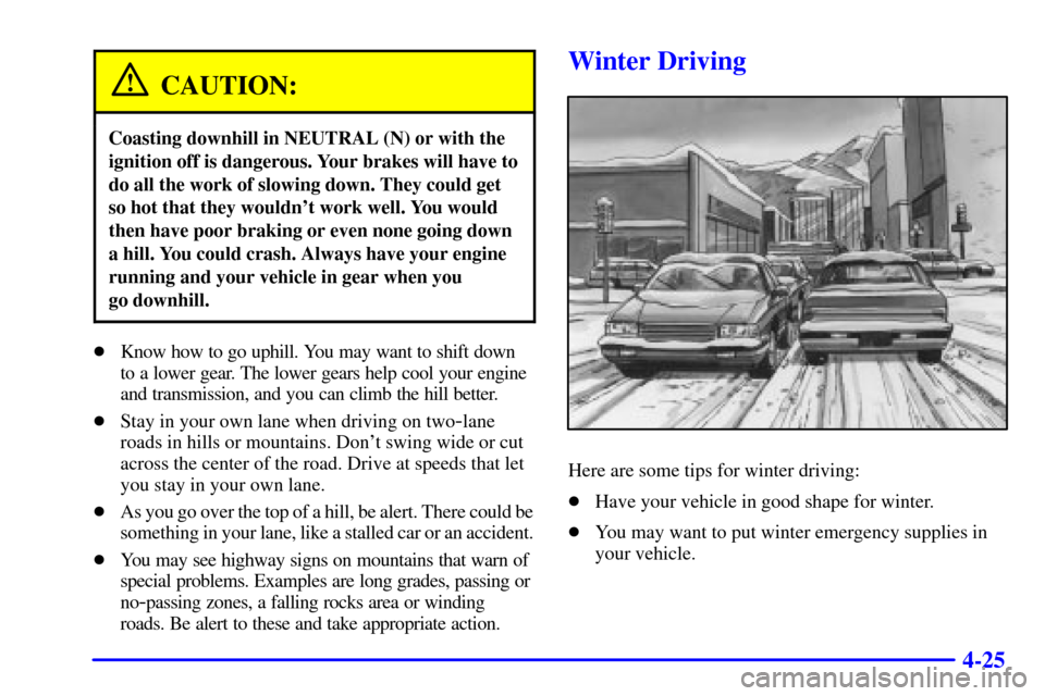 CHEVROLET CAMARO 2001 4.G Owners Manual 4-25
CAUTION:
Coasting downhill in NEUTRAL (N) or with the
ignition off is dangerous. Your brakes will have to
do all the work of slowing down. They could get
so hot that they wouldnt work well. You 