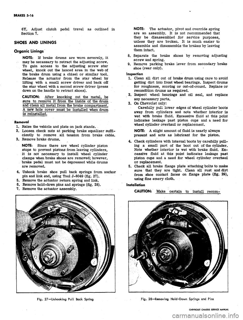 CHEVROLET CAMARO 1967 1.G Chassis Workshop Manual 
BRAKES 5-16

6Y. Adjust clutch pedal travel as outlined in

Section 7.

SHOES AND LININGS

Organic Linings

NOTE:
 If brake drums are worn severely, it

may be necessary to retract the adjusting scre