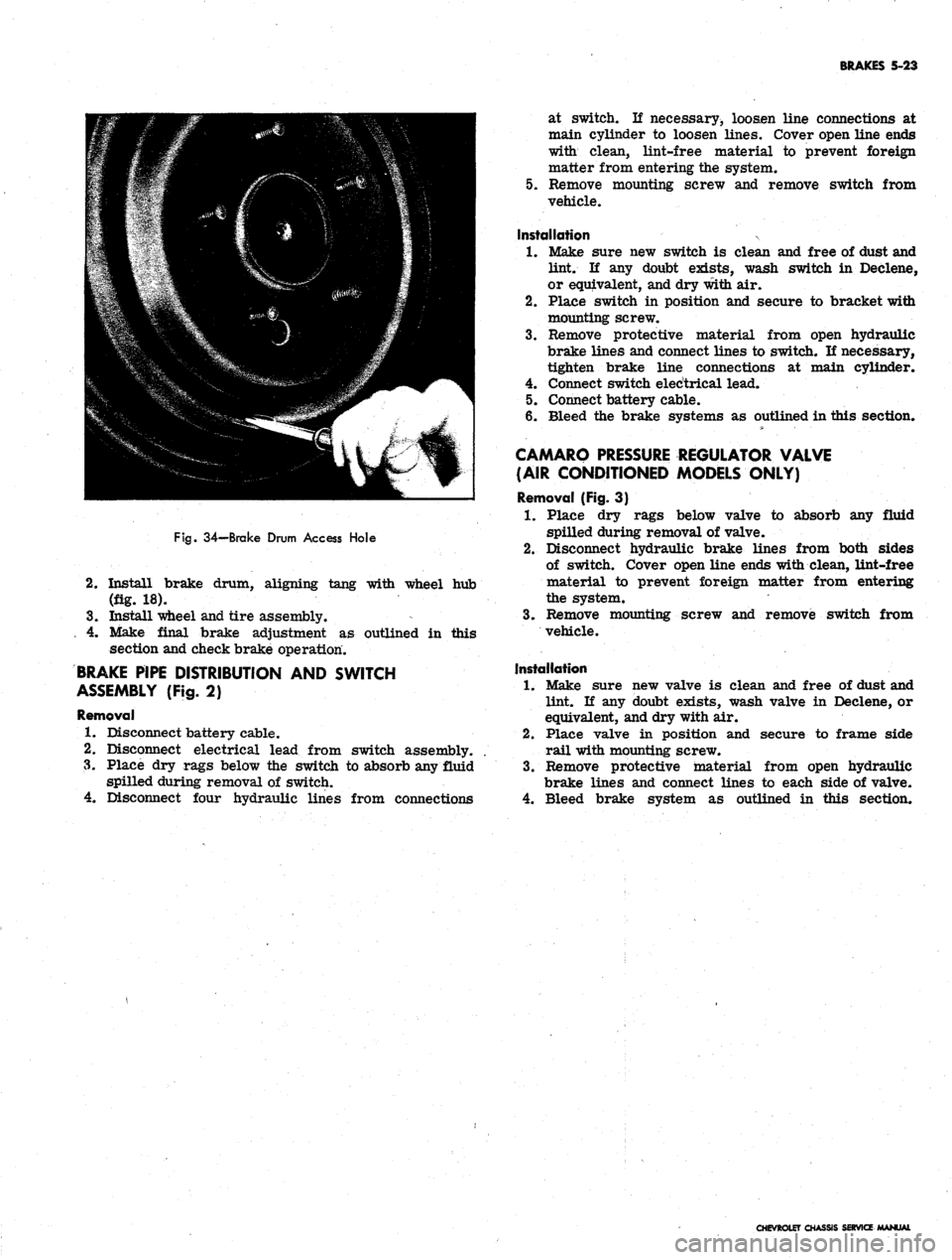 CHEVROLET CAMARO 1967 1.G Chassis Workshop Manual
BRAKES 5-23
Fig.
34—Brake Drum Access Hole
2.
Install brake drum, aligning tang with wheel hub
(fig. 18).
3.
Install wheel and tire assembly.
. 4. Make final brake adjustment as outlined in CHEVROLET CAMARO 1967 1.G Chassis Workshop Manual
BRAKES 5-23
Fig.
34—Brake Drum Access Hole
2.
Install brake drum, aligning tang with wheel hub
(fig. 18).
3.
Install wheel and tire assembly.
. 4. Make final brake adjustment as outlined in