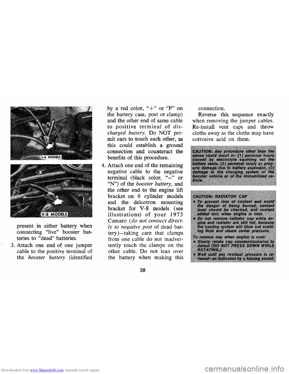 CHEVROLET CAMARO 1973 2.G Owners Manual Downloaded from www.Manualslib.com manuals search engine present in either battery  when 
connecting 
"live" booster  bat­
teries  to 
"dead" batteries. 
3 . Attach  one end of one  jumper 
cable  to